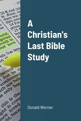 A Christian's Last Bible Study by Werner, Donald