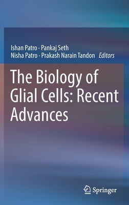 The Biology of Glial Cells: Recent Advances by Patro, Ishan