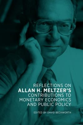Reflections on Allan H. Meltzer's Contributions to Monetary Economics and Public Policy by Beckworth, David