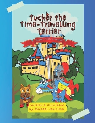 Tucker the Time-Traveling Terrier: Tucker meets a Knight by Mortimer, Michael
