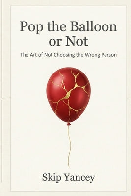Pop The Ballon or Not: The Art of Not Choosing the Wrong Person by Yancey, Skip