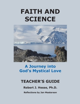 Faith and Science Teacher's Guide A Journey into God's Mystical Love by Hesse, Robert