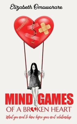 Mind Games of a Broken Heart: What You Need To Know Before Your Next Relationship by Omoworare, Elizabeth
