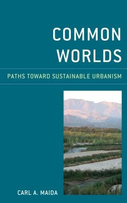 Common Worlds: Paths Toward Sustainable Urbanism by Maida, Carl a.