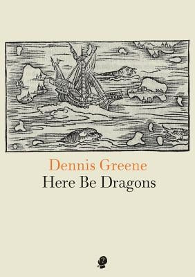 Here Be Dragons by Greene, Dennis