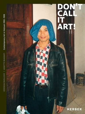 Don't Call It Art!: Contemporary Art in Vietnam 1993-1999 by Bhagwati, Annette