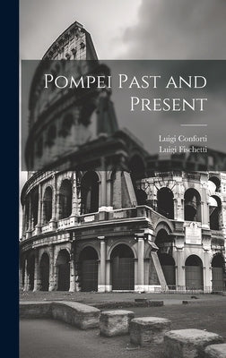 Pompei Past and Present by Fischetti, Luigi