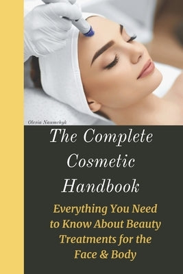 The Complete Cosmetic Handbook: Everything You Need to Know About Beauty Treatments for the Face & Body by Naumchyk, Olesia