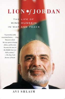 Lion of Jordan: The Life of King Hussein in War and Peace by Shlaim, Avi
