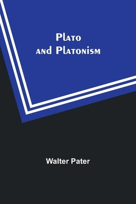 Plato and Platonism by Pater, Walter