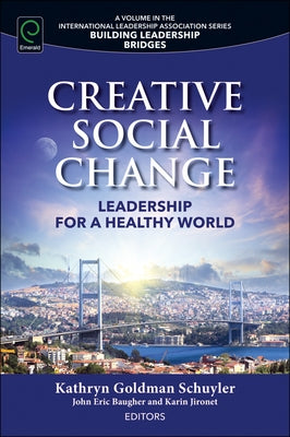 Creative Social Change: Leadership for a Healthy World by Goldman Schuyler, Kathryn