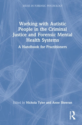 Working with Autistic People in the Criminal Justice and Forensic Mental Health Systems: A Handbook for Practitioners by Tyler, Nichola