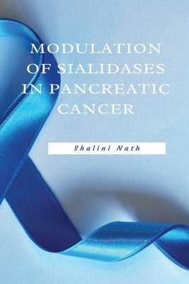 Modulation Of Sialidases In Pancreatic Cancer by Nath, Shalini