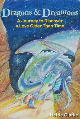 Dragons and Dreamons: A journey to discover a love older than time by Clarke, Nettie S.