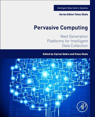 Pervasive Computing: Next Generation Platforms for Intelligent Data Collection by Dobre, Ciprian