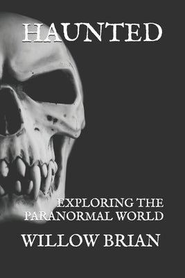 Haunted: Exploring the Paranormal World by Skilbeck, Willow Brian