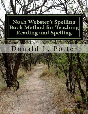 Noah Webster's Spelling Book Method for Teaching Reading and Spelling by Potter, Donald L.