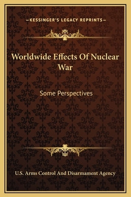 Worldwide Effects Of Nuclear War: Some Perspectives by U. S. Arms Control and Disarmament Agenc