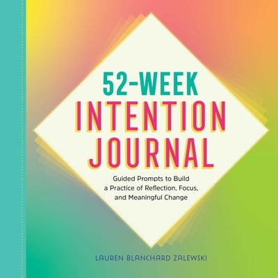 52-Week Intention Journal: Guided Prompts to Build a Practice of Reflection, Focus, and Meaningful Change by Zalewski, Lauren Blanchard