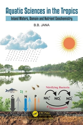 Aquatic Sciences in the Tropics: Inland Waters, Domain and Nutrient Geochemistry by Jana, B. B.