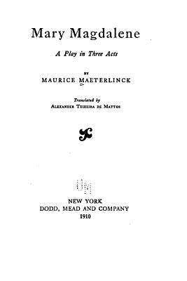 Mary Magdalene, a Play in Three Acts by Maeterlinck, Maurice