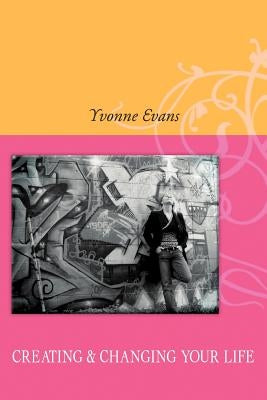 Creating & Changing Your Life by Evans, Yvonne