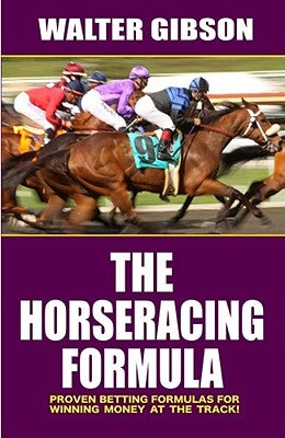The Horseracing Formula: Proven Betting Formulas for Winning Money at the Track! by Gibson, Walter