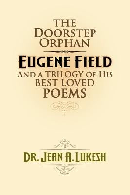 The Doorstep Orphan: Eugene Field and a Trilogy of His Best-Loved Poems by Lukesh, Jean A.