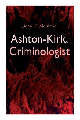 Ashton-Kirk, Criminologist by McIntyre, John T.