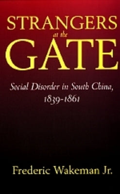 Strangers at the Gate: Social Disorder in South China, 1839-1861 by Wakeman, Frederic