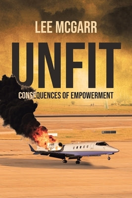 Unfit: Consequences of Empowerment by McGarr, Lee
