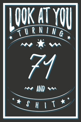 Look At You Turning 71 And Shit: 71 Years Old Gifts. 71st Birthday Funny Gift for Men and Women. Fun, Practical And Classy Alternative to a Card. by Publishing, Birthday Gifts