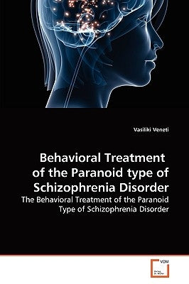 Behavioral Treatment of the Paranoid type of Schizophrenia Disorder by Veneti, Vasiliki