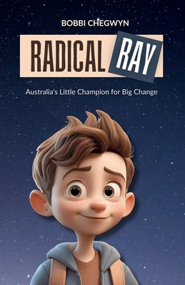 Radical Ray: Australia's Little Champion for Big Change by Chegwyn, Bobbi
