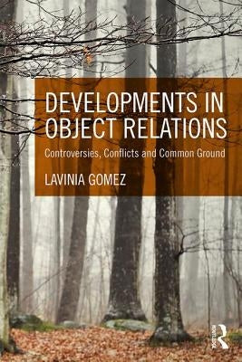 Developments in Object Relations: Controversies, Conflicts, and Common Ground by Gomez, Lavinia