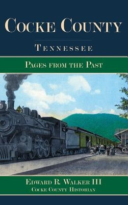 Cocke County, Tennessee: Pages from the Past by Walker, Edward R., III