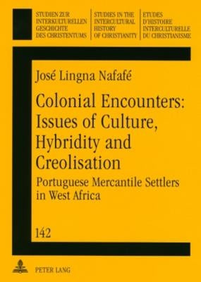 Colonial Encounters: Issues of Culture, Hybridity and Creolisation: Portuguese Mercantile Settlers in West Africa by Ustorf, Werner