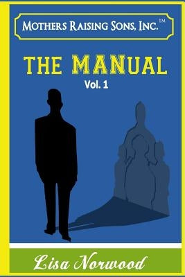 Mothers Raising Sons - The MANual: Real Life Testimonies & Advice from Mothers & Sons by Walker, Dionte