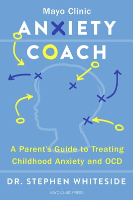 Mayo Clinic Anxiety Coach: A Groundbreaking Program for Parents and Children by Whiteside, Stephen