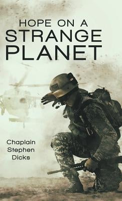 Hope on a Strange Planet by Dicks, Chaplain Stephen