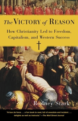 The Victory of Reason: How Christianity Led to Freedom, Capitalism, and Western Success by Stark, Rodney