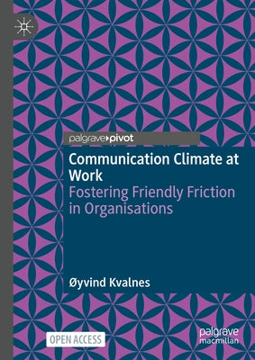 Communication Climate at Work: Fostering Friendly Friction in Organisations by Kvalnes, Øyvind
