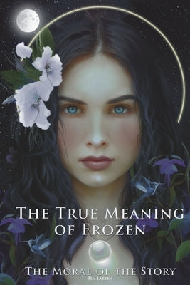 The True Meaning of Frozen: The Moral of the Story by Hidalgo Barranco, Maria Jose