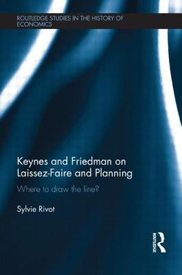 Keynes and Friedman on Laissez-Faire and Planning: 'Where to draw the line?' by Rivot, Sylvie