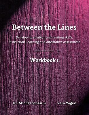 Between the Lines- Workbook 1: Developing Strategic Reading Skills Instruction Learning Alternative Assessment by Schanin, Michal