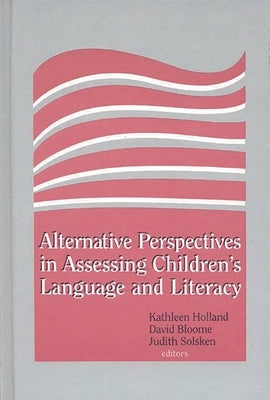 Alternative Perspectives in Assessing Children's Language and Literacy by Holland, Kathleen