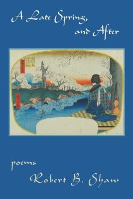 A Late Spring, and After by Shaw, Robert B.