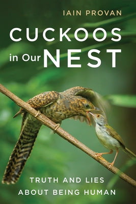 Cuckoos in Our Nest: Truth and Lies about Being Human by Provan, Iain