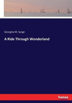 A Ride Through Wonderland by Synge, Georgina M.