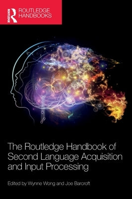 The Routledge Handbook of Second Language Acquisition and Input Processing by Wong, Wynne